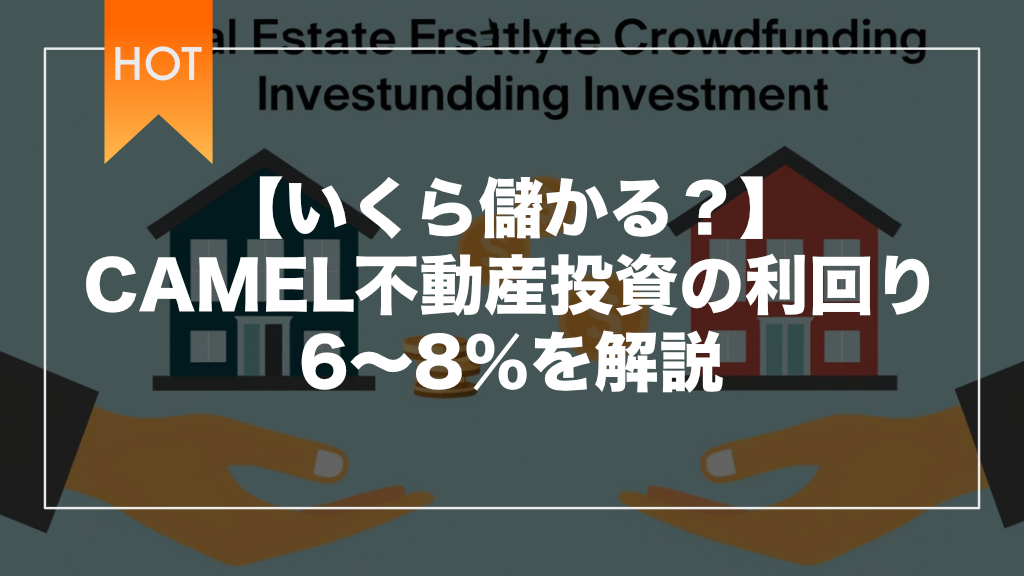 【いくら儲かる？】CAMEL不動産投資の利回り6～8％を解説
